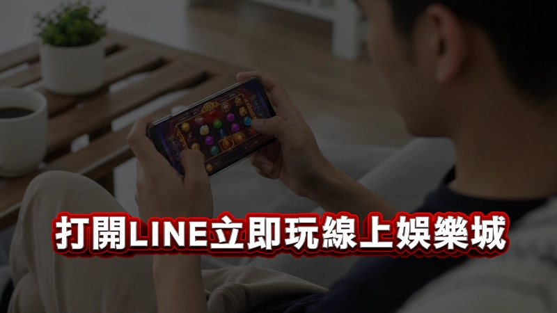 打開LINE立即玩線上娛樂城